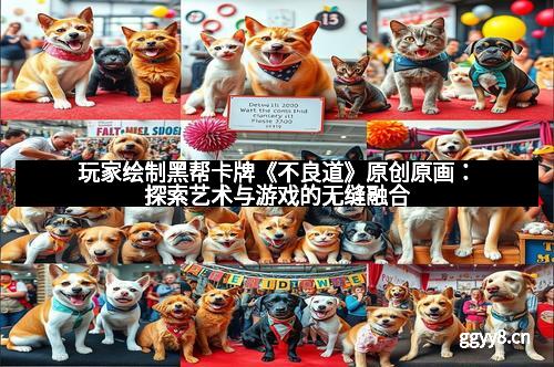 玩家绘制黑帮卡牌《不良道》原创原画：探索艺术与游戏的无缝融合