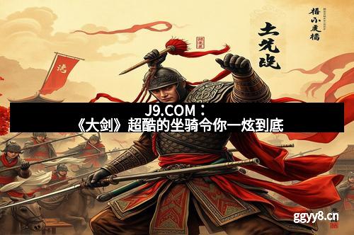 J9.COM：《大剑》超酷的坐骑令你一炫到底